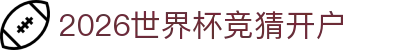 2026世界杯竞猜开户_世界杯冠军买球指南
